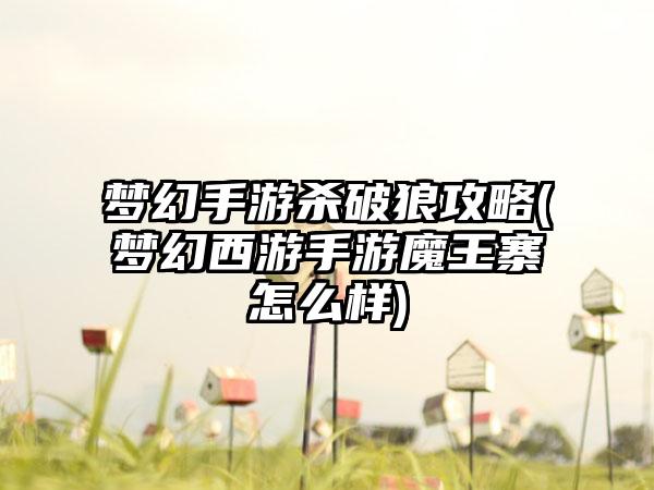 梦幻手游杀破狼攻略(梦幻西游手游魔王寨怎么样)