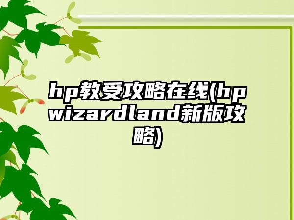 hp教受攻略在线(hpwizardland新版攻略)