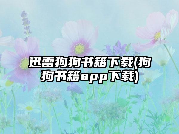 迅雷狗狗书籍下载(狗狗书籍app下载)