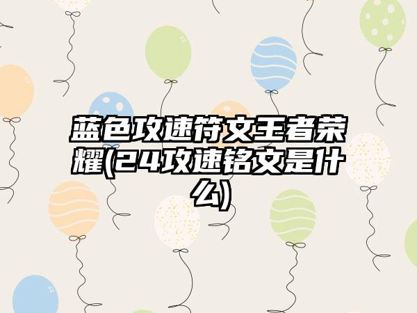 蓝色攻速符文王者荣耀(24攻速铭文是什么)