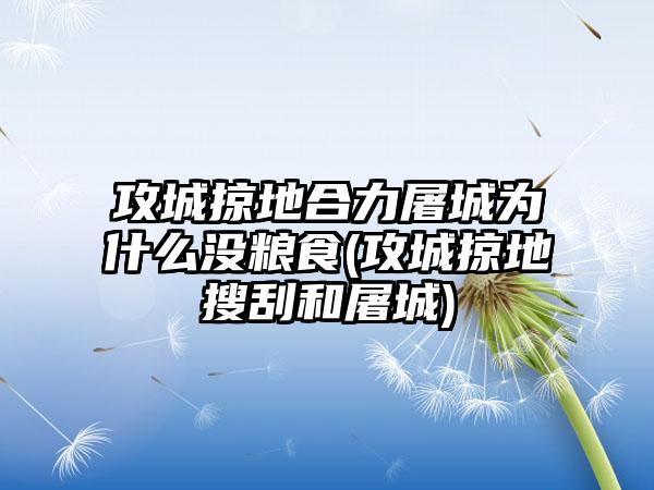 攻城掠地合力屠城为什么没粮食(攻城掠地搜刮和屠城)